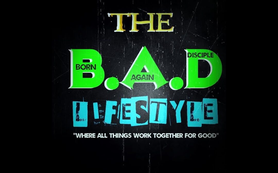 The B A D Lifestyle Born Again Disciple