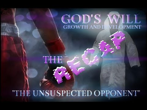 RECAP GOD’S WILL “THE UNSUSPECTED OPPONENT”