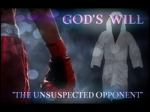 GOD’S WILL “THE UNSUSPECTED OPPONENT”