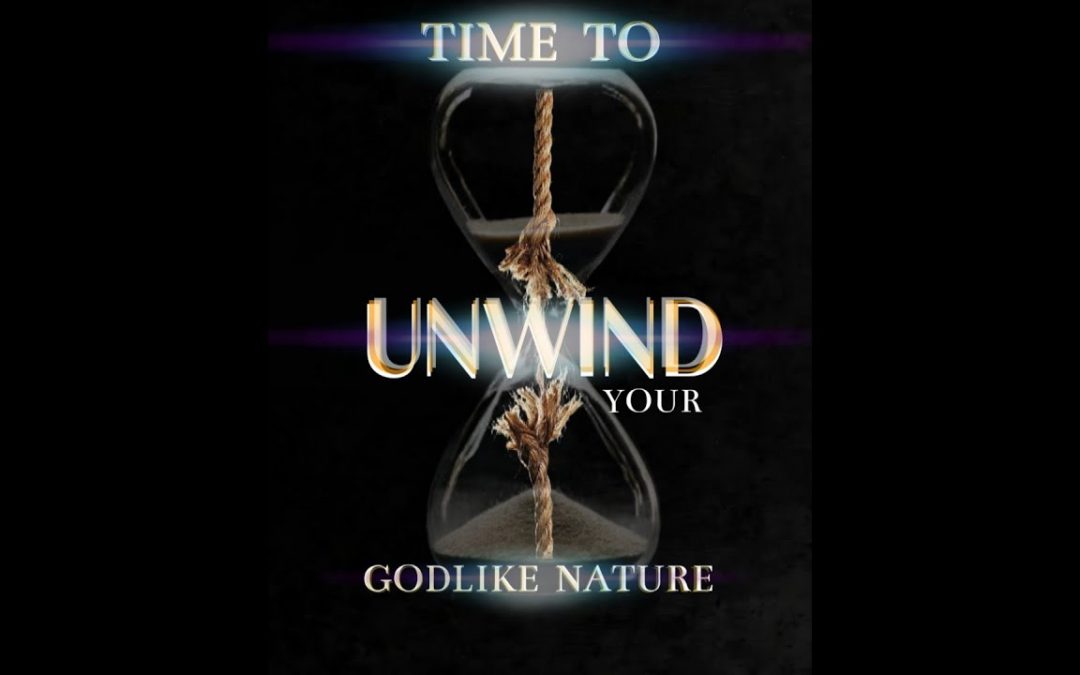 TIME TO UNWIND YOUR GODLIKE NATURE